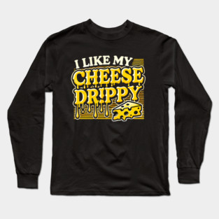 I like My Cheese Drippy, Funny Meme Cheese Lover Long Sleeve T-Shirt