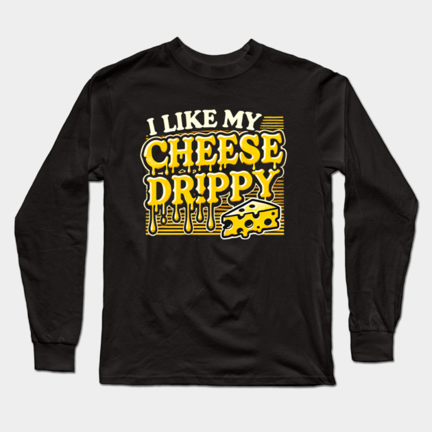 I like My Cheese Drippy, Funny Meme Cheese Lover Long Sleeve T-Shirt by logiamerch