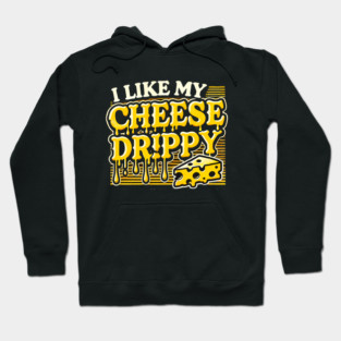 I like My Cheese Drippy, Funny Meme Cheese Lover Hoodie