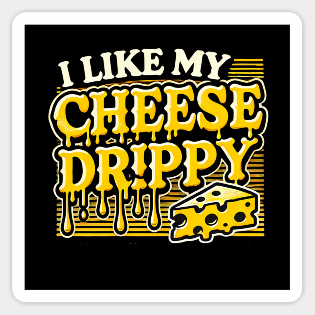 I like My Cheese Drippy, Funny Meme Cheese Lover Sticker by logiamerch