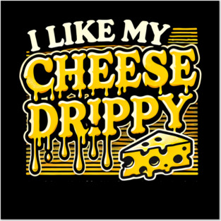 I like My Cheese Drippy, Funny Meme Cheese Lover Posters and Art
