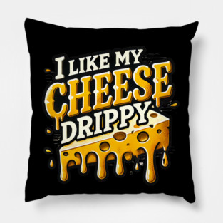 I like My Cheese Drippy, Funny Meme Cheese Lover Pillow