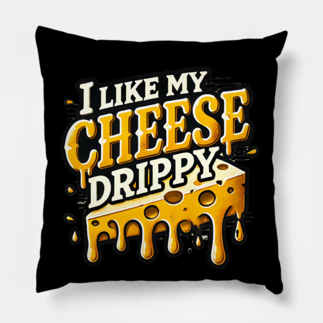 I like My Cheese Drippy, Funny Meme Cheese Lover Pillow by logiamerch