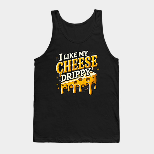 I like My Cheese Drippy, Funny Meme Cheese Lover Tank Top by logiamerch