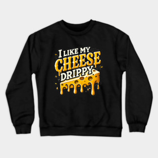 I like My Cheese Drippy, Funny Meme Cheese Lover Crewneck Sweatshirt