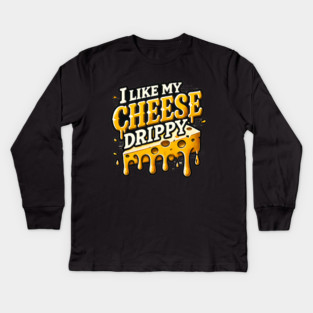 I like My Cheese Drippy, Funny Meme Cheese Lover Kids Long Sleeve T-Shirt