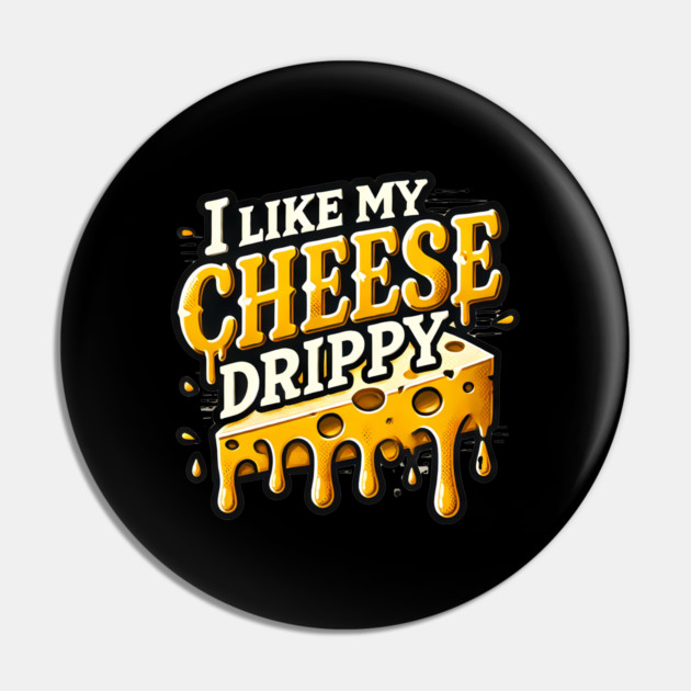 I like My Cheese Drippy, Funny Meme Cheese Lover Pin by logiamerch