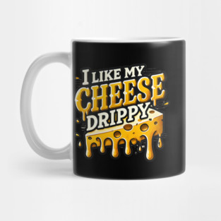I like My Cheese Drippy, Funny Meme Cheese Lover Mug