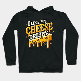 I like My Cheese Drippy, Funny Meme Cheese Lover Hoodie