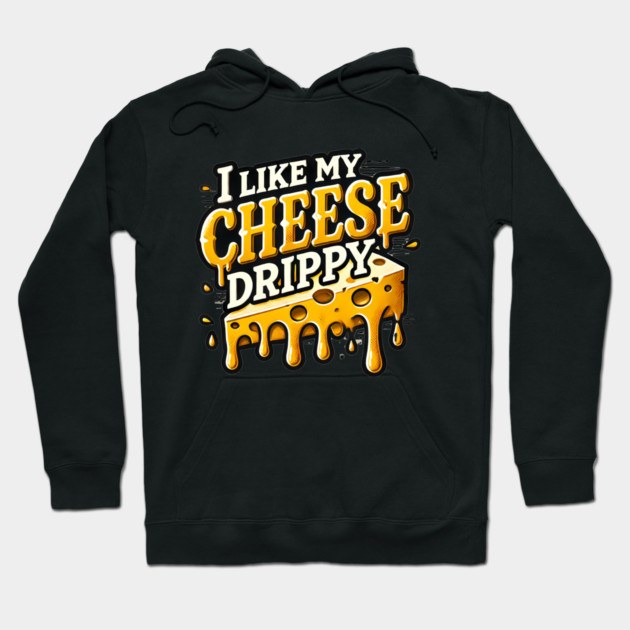 I like My Cheese Drippy, Funny Meme Cheese Lover Hoodie by logiamerch