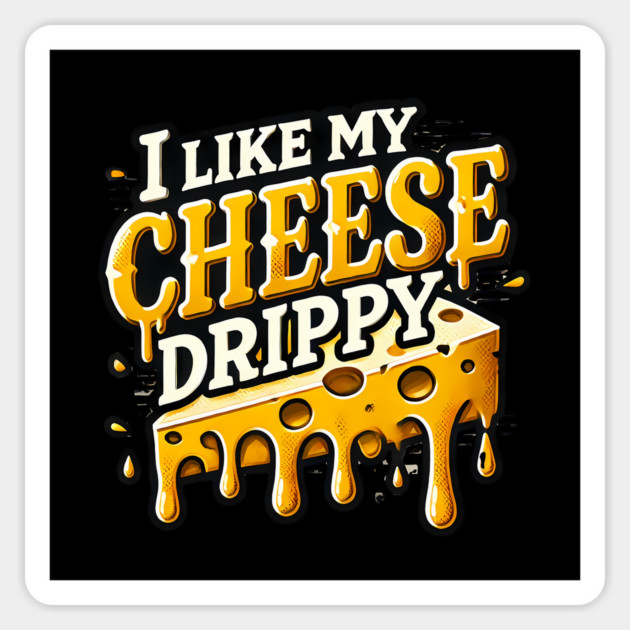 I like My Cheese Drippy, Funny Meme Cheese Lover Magnet by logiamerch