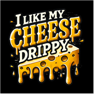 I like My Cheese Drippy, Funny Meme Cheese Lover Posters and Art