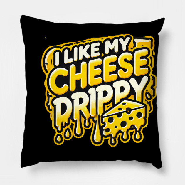 I like My Cheese Drippy, Funny Meme Cheese Lover Pillow by logiamerch