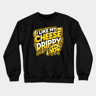 I like My Cheese Drippy, Funny Meme Cheese Lover Crewneck Sweatshirt