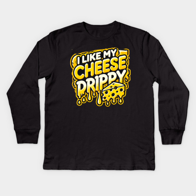 I like My Cheese Drippy, Funny Meme Cheese Lover Kids Long Sleeve T-Shirt by logiamerch