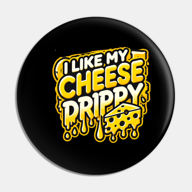 I like My Cheese Drippy, Funny Meme Cheese Lover Pin by logiamerch