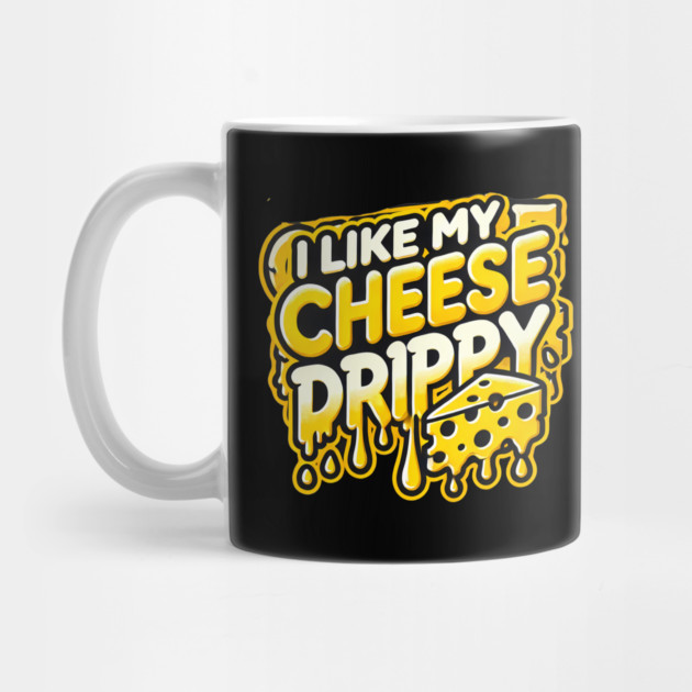 I like My Cheese Drippy, Funny Meme Cheese Lover by logiamerch