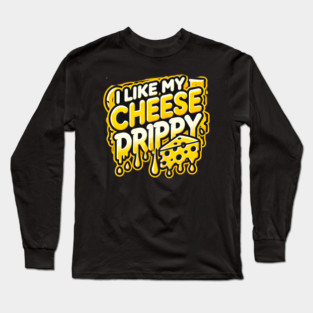 I like My Cheese Drippy, Funny Meme Cheese Lover Long Sleeve T-Shirt