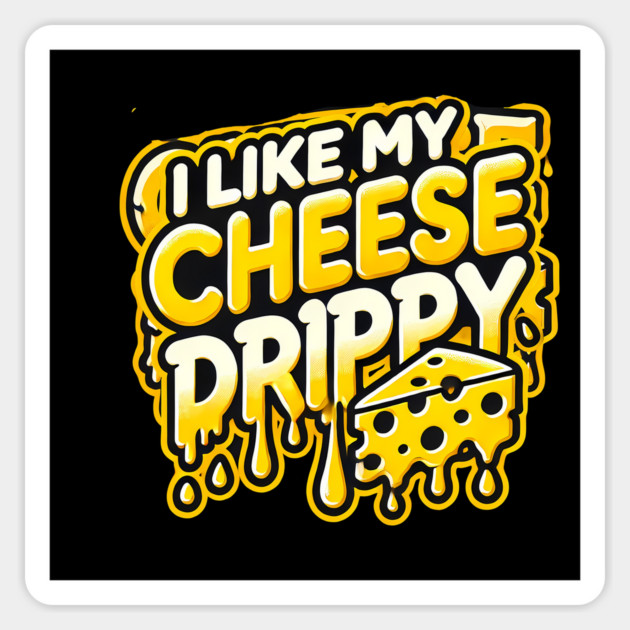 I like My Cheese Drippy, Funny Meme Cheese Lover Magnet by logiamerch