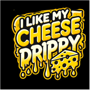 I like My Cheese Drippy, Funny Meme Cheese Lover Posters and Art