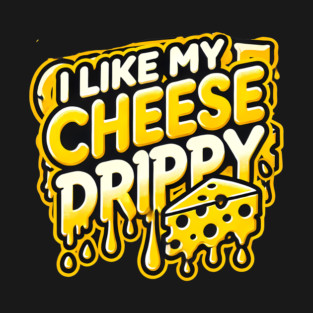 I like My Cheese Drippy, Funny Meme Cheese Lover T-Shirt