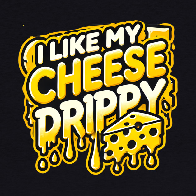I like My Cheese Drippy, Funny Meme Cheese Lover by logiamerch