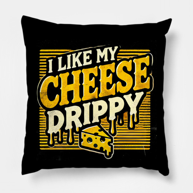 I like My Cheese Drippy, Funny Meme Cheese Lover Pillow by logiamerch