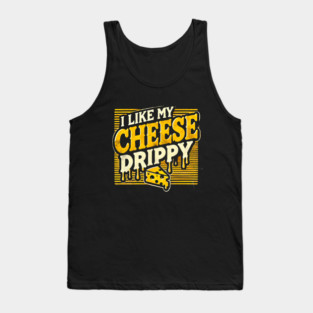 I like My Cheese Drippy, Funny Meme Cheese Lover Tank Top