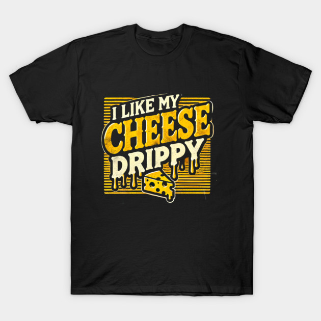 I like My Cheese Drippy, Funny Meme Cheese Lover T-Shirt by logiamerch
