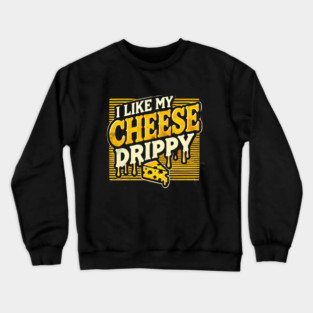 I like My Cheese Drippy, Funny Meme Cheese Lover Crewneck Sweatshirt