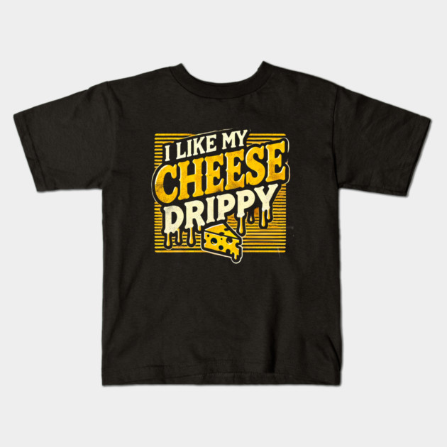 I like My Cheese Drippy, Funny Meme Cheese Lover Kids T-Shirt by logiamerch