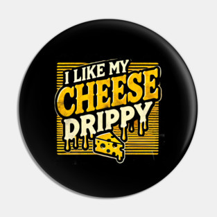 I like My Cheese Drippy, Funny Meme Cheese Lover Pin