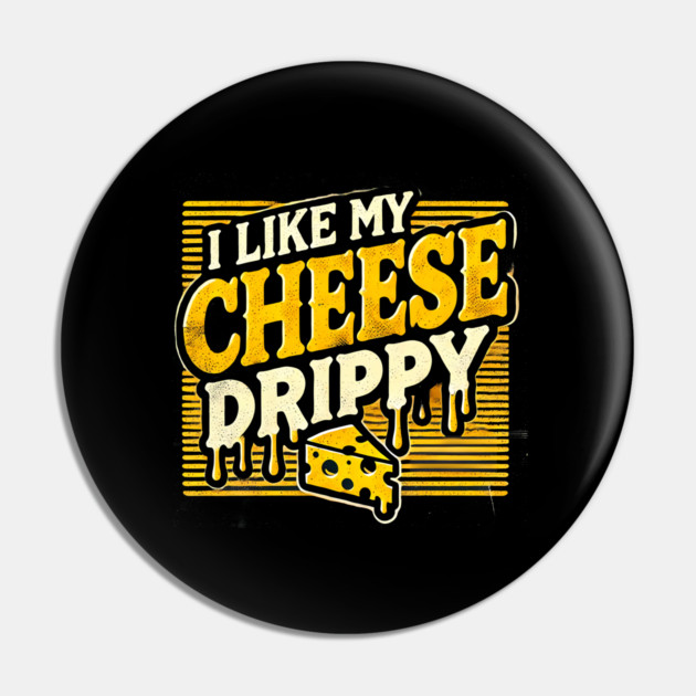 I like My Cheese Drippy, Funny Meme Cheese Lover Pin by logiamerch