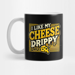 I like My Cheese Drippy, Funny Meme Cheese Lover Mug