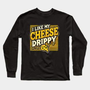 I like My Cheese Drippy, Funny Meme Cheese Lover Long Sleeve T-Shirt