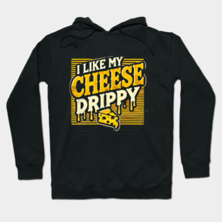 I like My Cheese Drippy, Funny Meme Cheese Lover Hoodie