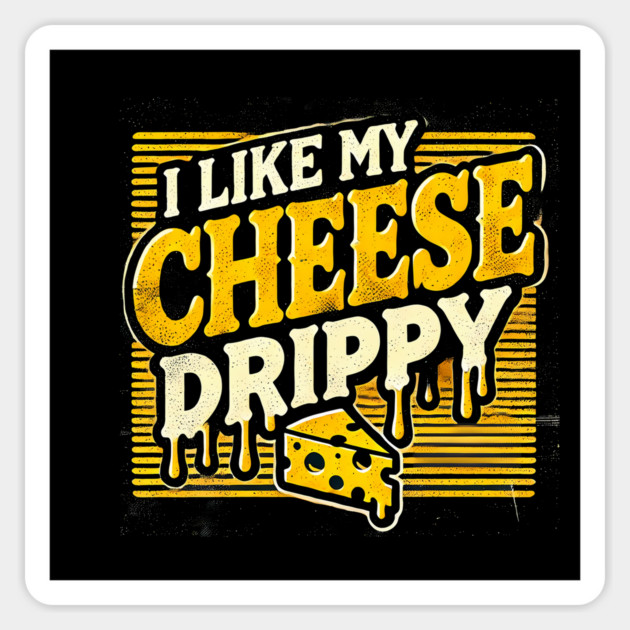 I like My Cheese Drippy, Funny Meme Cheese Lover Sticker by logiamerch