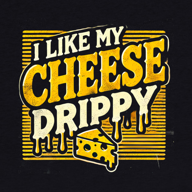 I like My Cheese Drippy, Funny Meme Cheese Lover by logiamerch