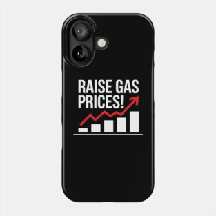 Raise Gas Prices Sarcastic Protest Phone Case