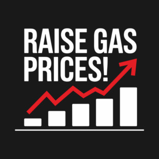 Raise Gas Prices Sarcastic Protest T-Shirt