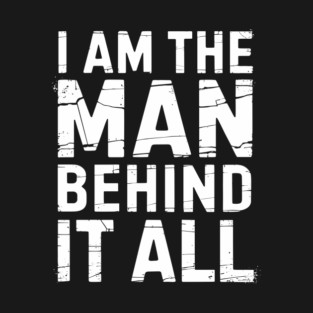 The Man Behind It All Sarcastic Meme Humor T-Shirt