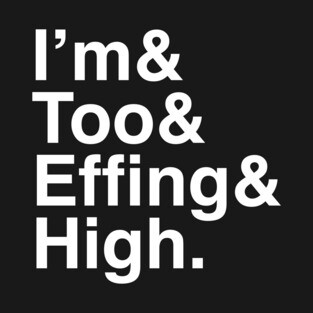 & I'm Too Effing High T-Shirt