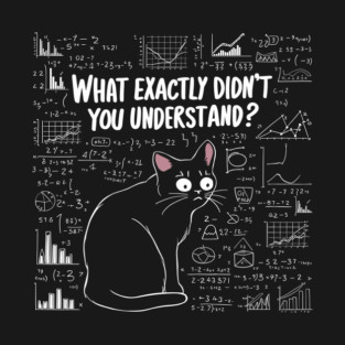 What Exactly Didn’t You Understand? Funny Science Geek Nerd T-Shirt