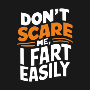 Don't Scare Me I Fart Easily Funny Sarcastic Joke T-Shirt