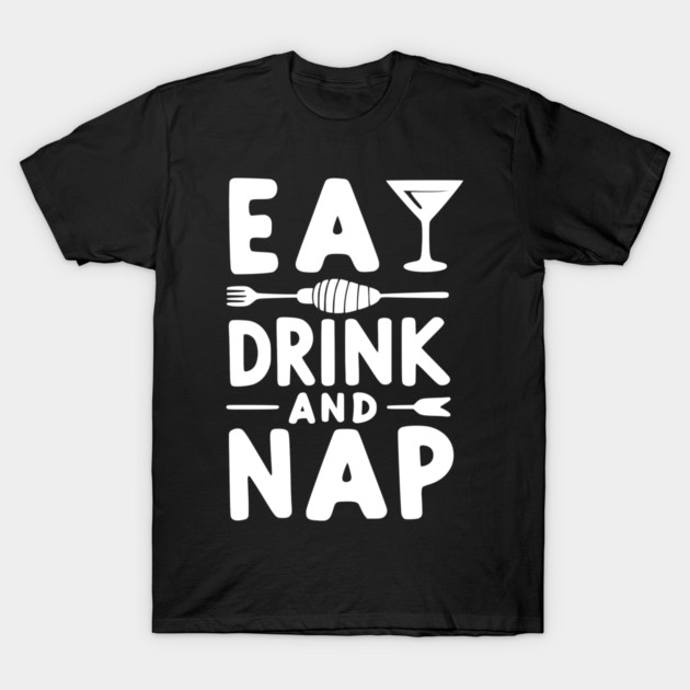 Eat Drink and Nap T-Shirt by Frank Ring