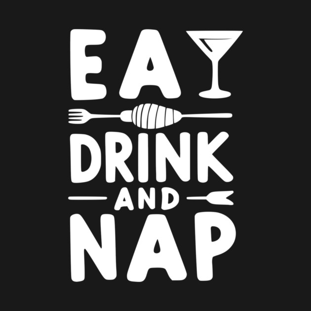Eat Drink and Nap by Frank Ring