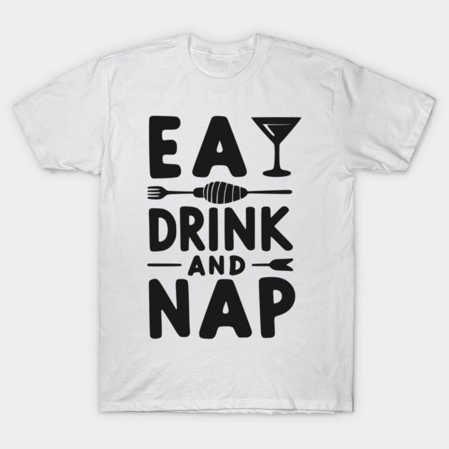 Eat Drink and Nap T-Shirt by Frank Ring