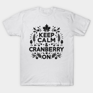 Keep Calm and Cranberry On T-Shirt