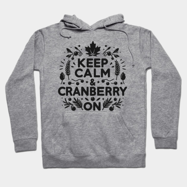 Keep Calm and Cranberry On Hoodie by Frank Ring
