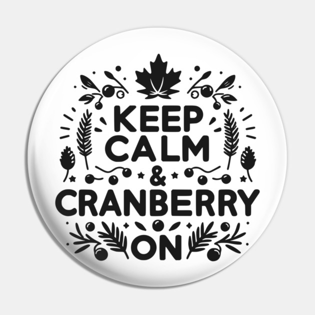 Keep Calm and Cranberry On Pin by Frank Ring
